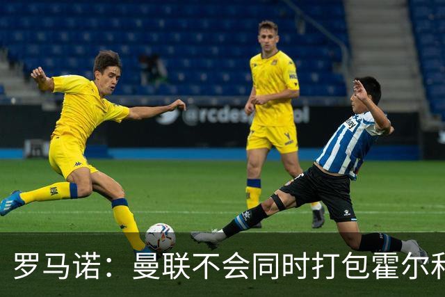 罗马诺：曼联不会同时打包霍尔和托纳利，成本或高达1.4至1.5亿欧